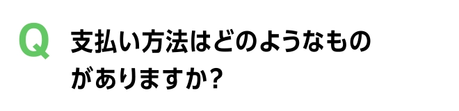 支払い方法はどのようなものがありますか？