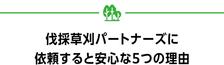 伐採草刈りパートナーズに依頼すると安心な5つの理由