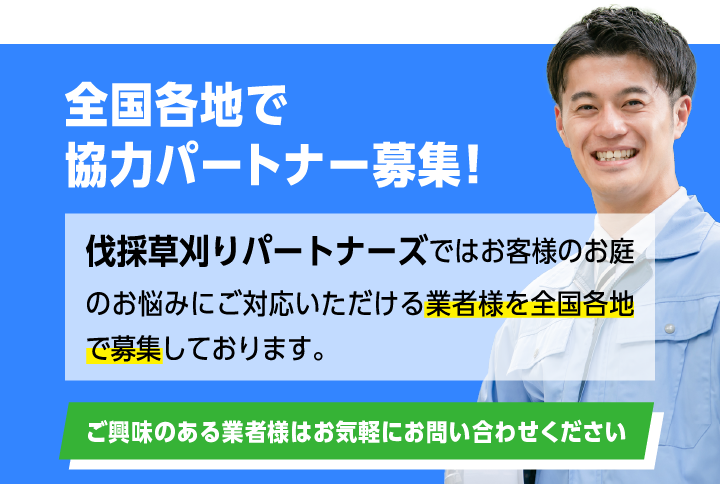 全国各地で協力パートナー募集！伐採草刈りパートナーズではお客様のお庭のお悩みにご対応いただける業者様を全国各地で募集しております。